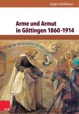 Jürgen Schallmann: Arme und Armut in Göttingen 1860-1914